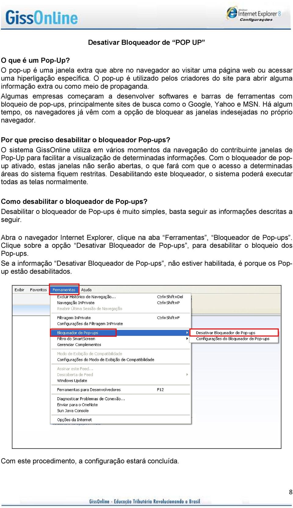 Algumas empresas começaram a desenvolver softwares e barras de ferramentas com bloqueio de pop-ups, principalmente sites de busca como o Google, Yahoo e MSN.