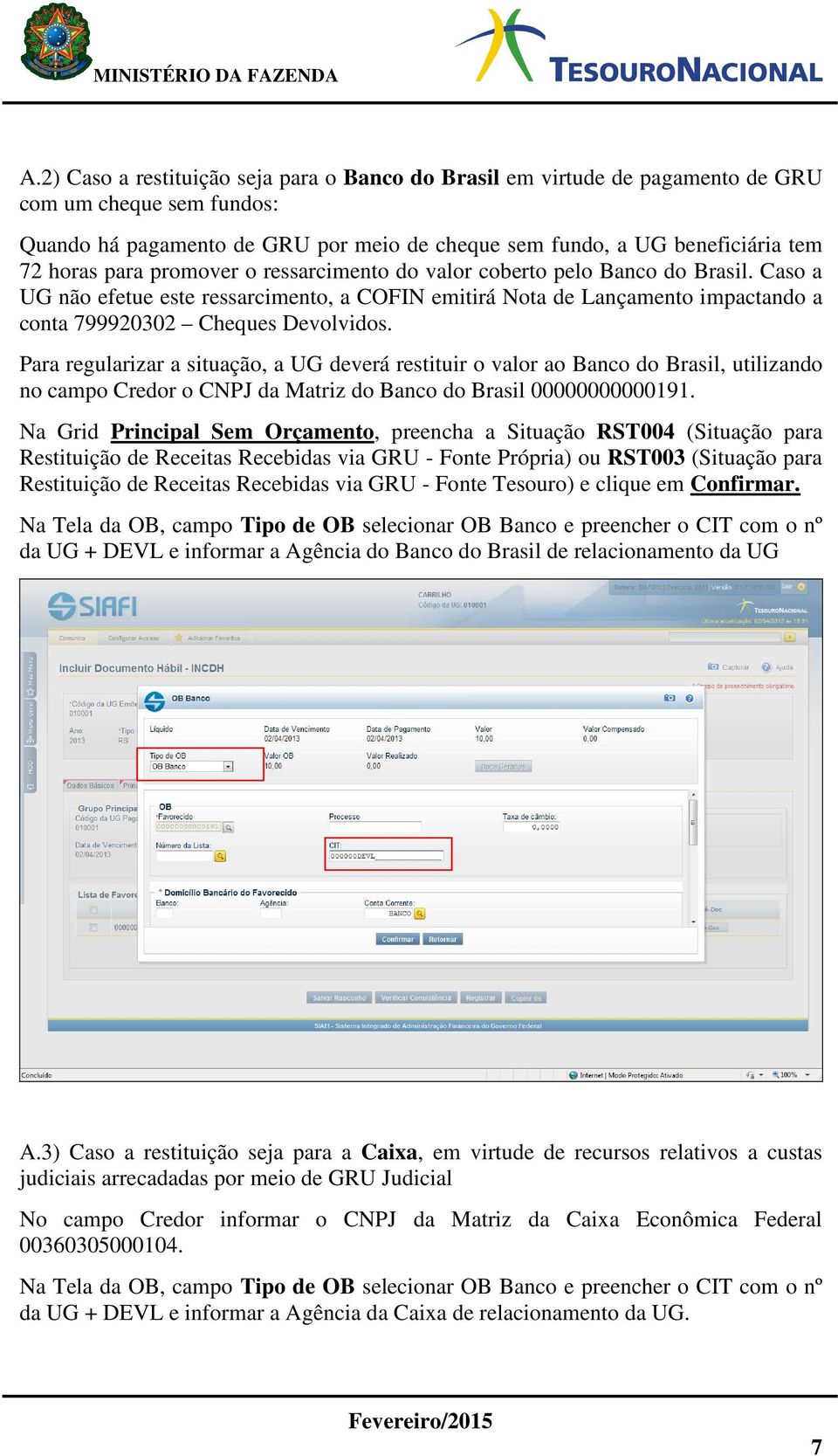 Para regularizar a situação, a UG deverá restituir o valor ao Banco do Brasil, utilizando no campo Credor o CNPJ da Matriz do Banco do Brasil 00000000000191.