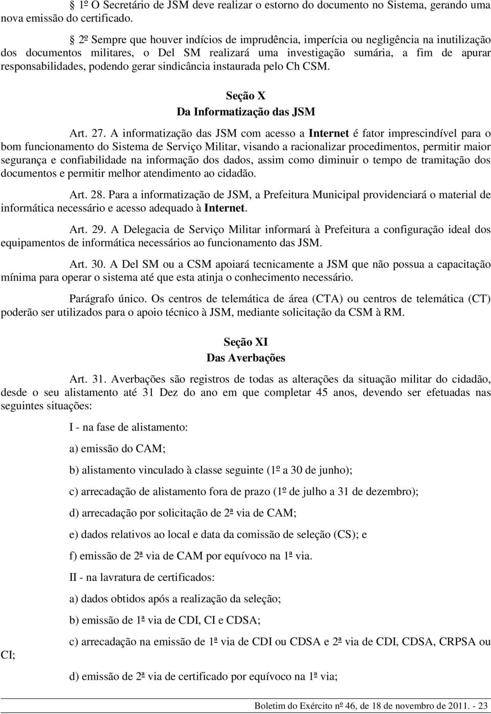 ilidades, podendo gerar sindicância instaurada pelo Ch CSM. Se ç ã o X Da I n fo r m a tiz a ç ã o d a s JSM Art. 27.