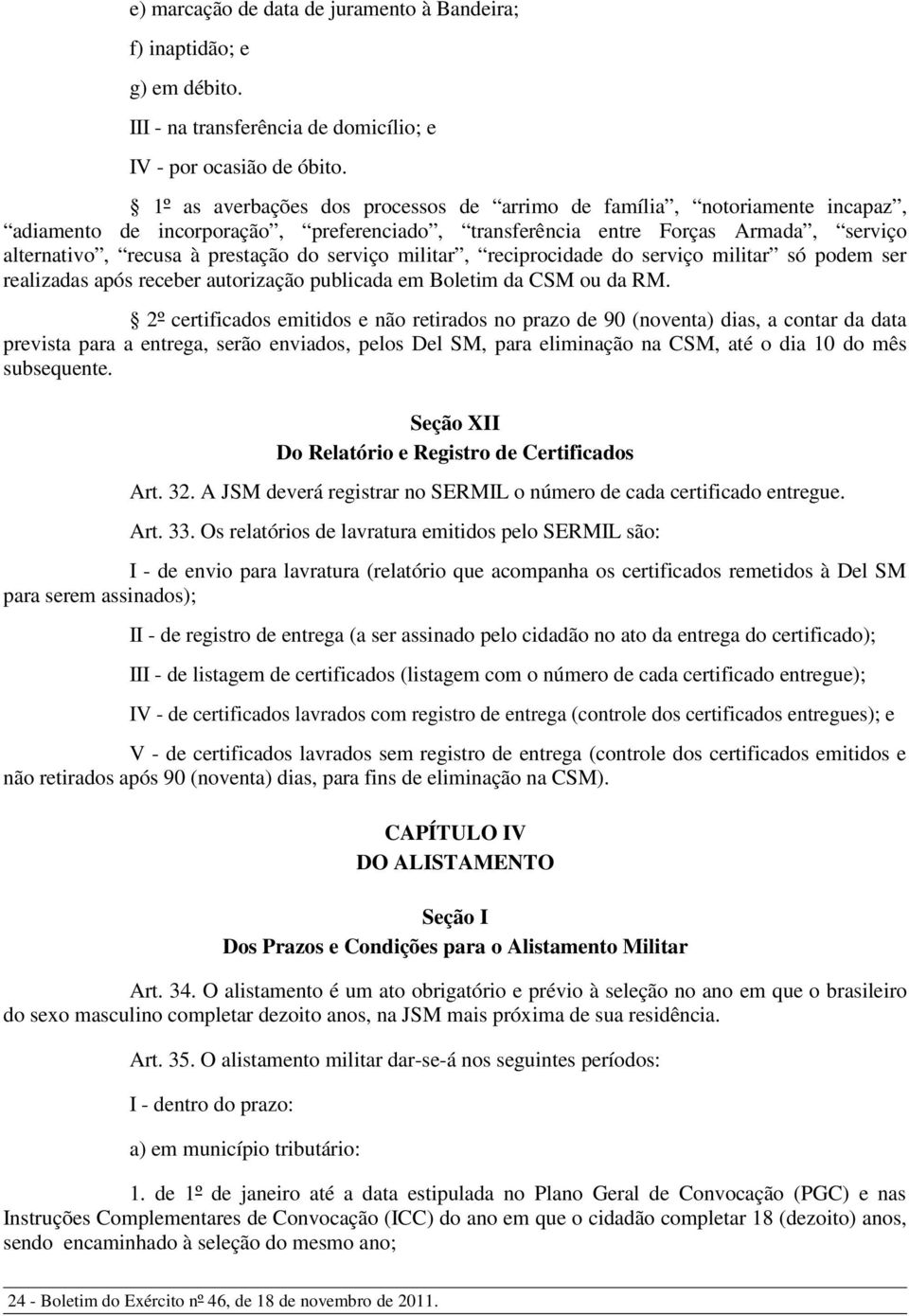 serviço militar, reciprocidade do serviço militar só podem ser realiz adas após receb er autoriz ação pub licada em Boletim da CSM ou da RM.