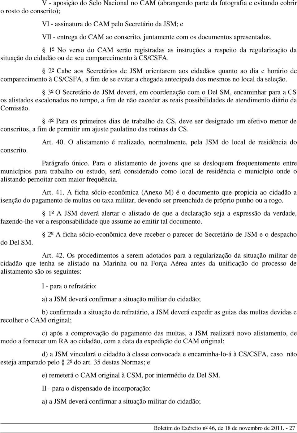 2º Cab e aos Secretá rios de J SM orientarem aos cidadãos q uanto ao dia e h orá rio de comparecimento à CS/CSFA, a fim de se evitar a ch egada antecipada dos mesmos no local da seleção.