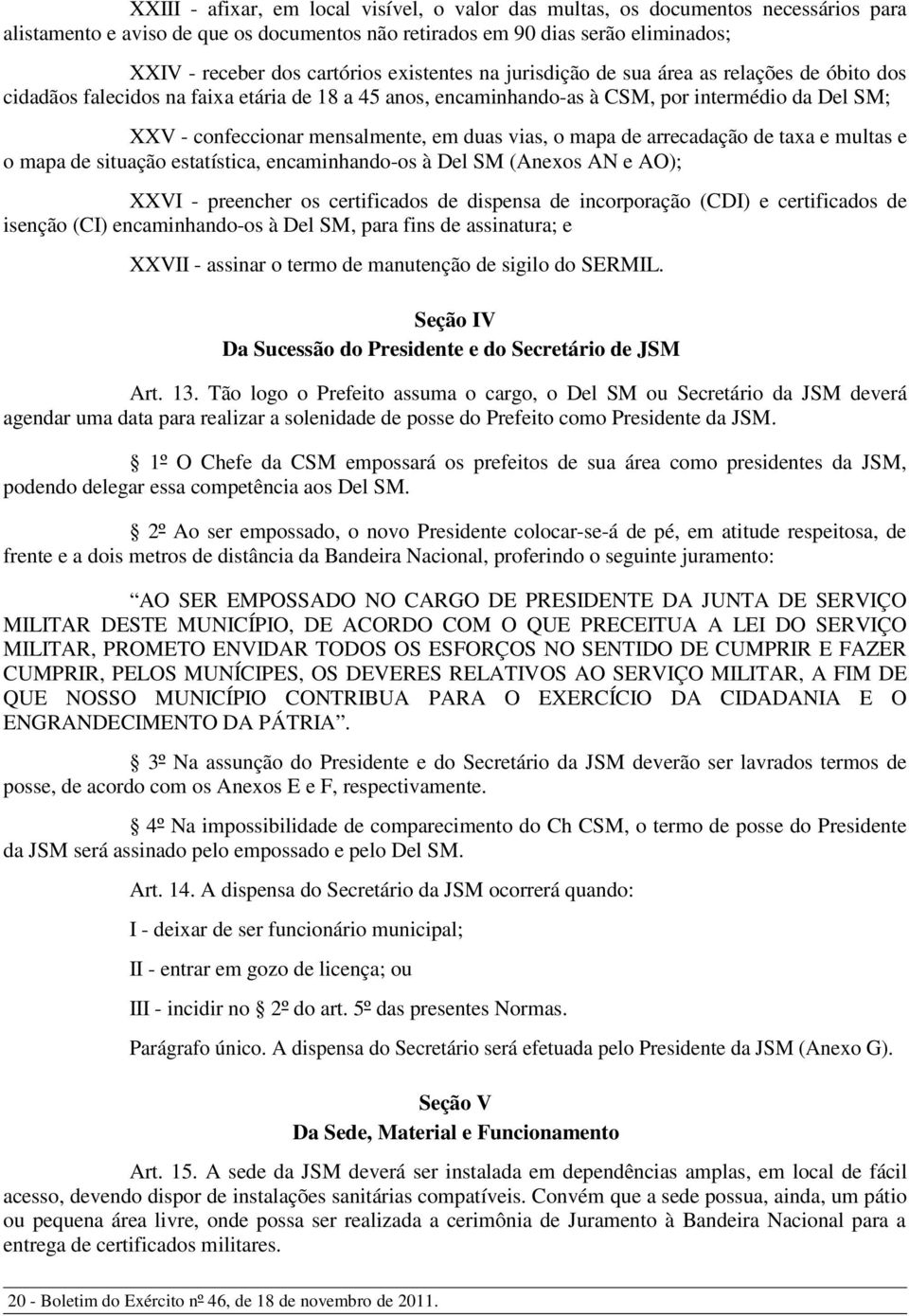 mensalmente, em duas vias, o mapa de arrecadação de taxa e multas e o mapa de situação estatística, encaminh ando-os à Del SM (Anexos AN e AO); X X VI - preench er os certificados de dispensa de