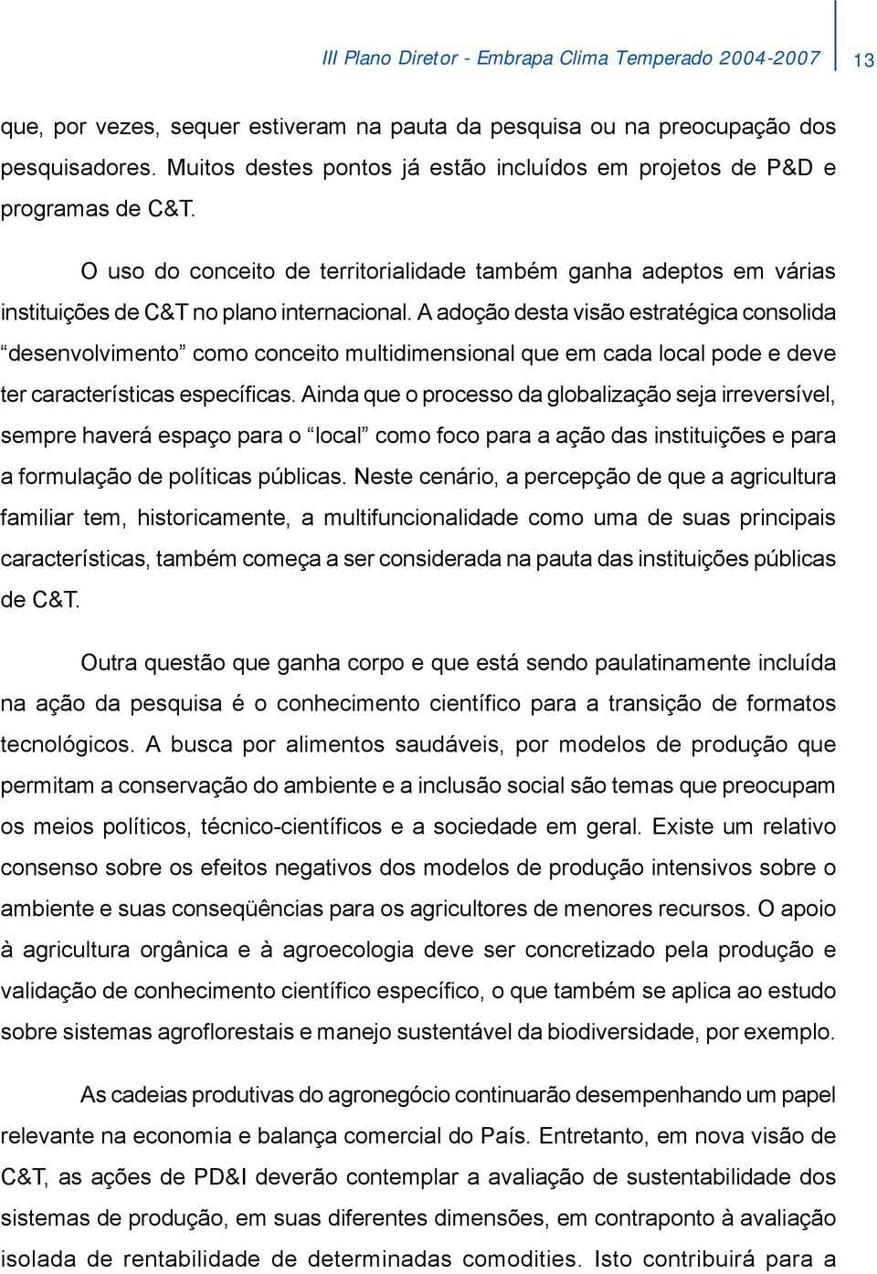 A adoção desta visão estratégica consolida desenvolvimento como conceito multidimensional que em cada local pode e deve ter características específicas.