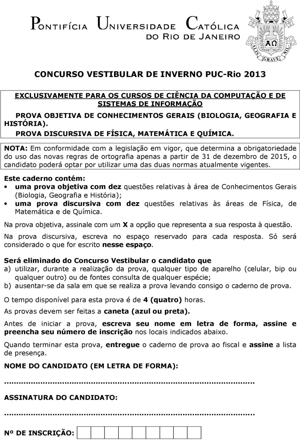 NOTA: Em conformidade com a legislação em vigor, que determina a obrigatoriedade do uso das novas regras de ortografia apenas a partir de 31 de dezembro de 2015, o candidato poderá optar por utilizar