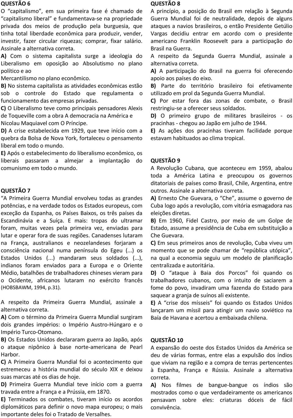 A) Com o sistema capitalista surge a ideologia do Liberalismo em oposição ao Absolutismo no plano político e ao Mercantilismo no plano econômico.