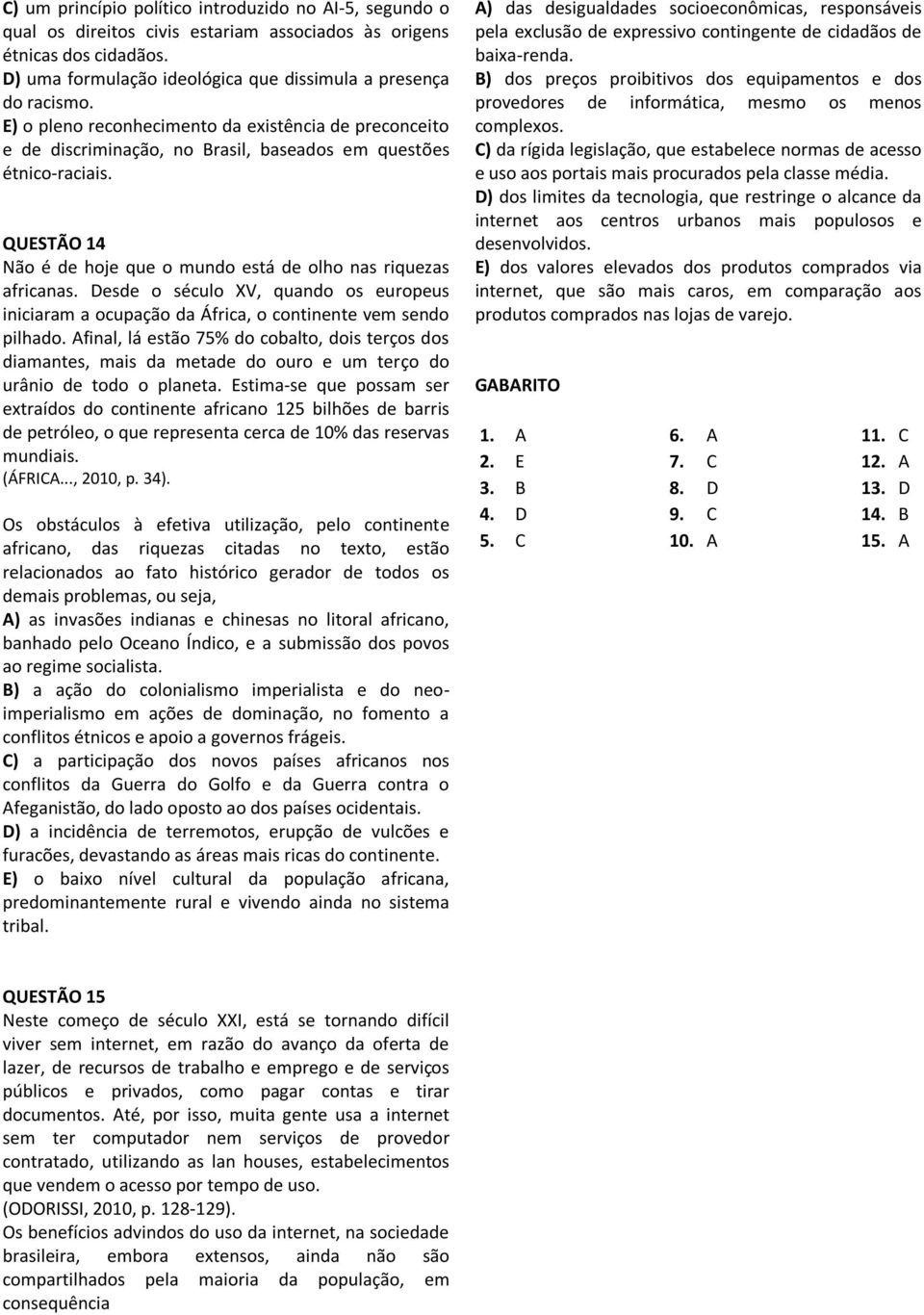 Desde o século XV, quando os europeus iniciaram a ocupação da África, o continente vem sendo pilhado.