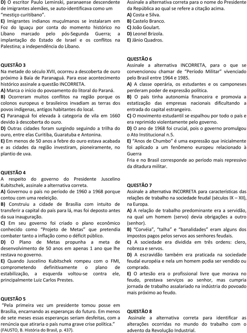 Palestina; a independência do Líbano. QUESTÃO 3 Na metade do século XVII, ocorreu a descoberta de ouro próximo à Baía de Paranaguá. Para esse acontecimento histórico assinale a questão INCORRETA.