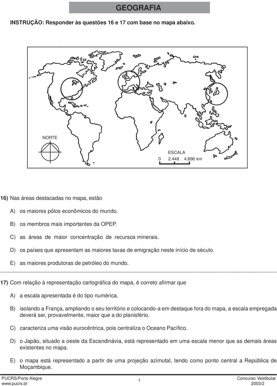 E) as maiores produtoras de petróleo do mundo. 17) Com relação à representação cartográfica do mapa, é correto afirmar que A) a escala apresentada é do tipo numérica.