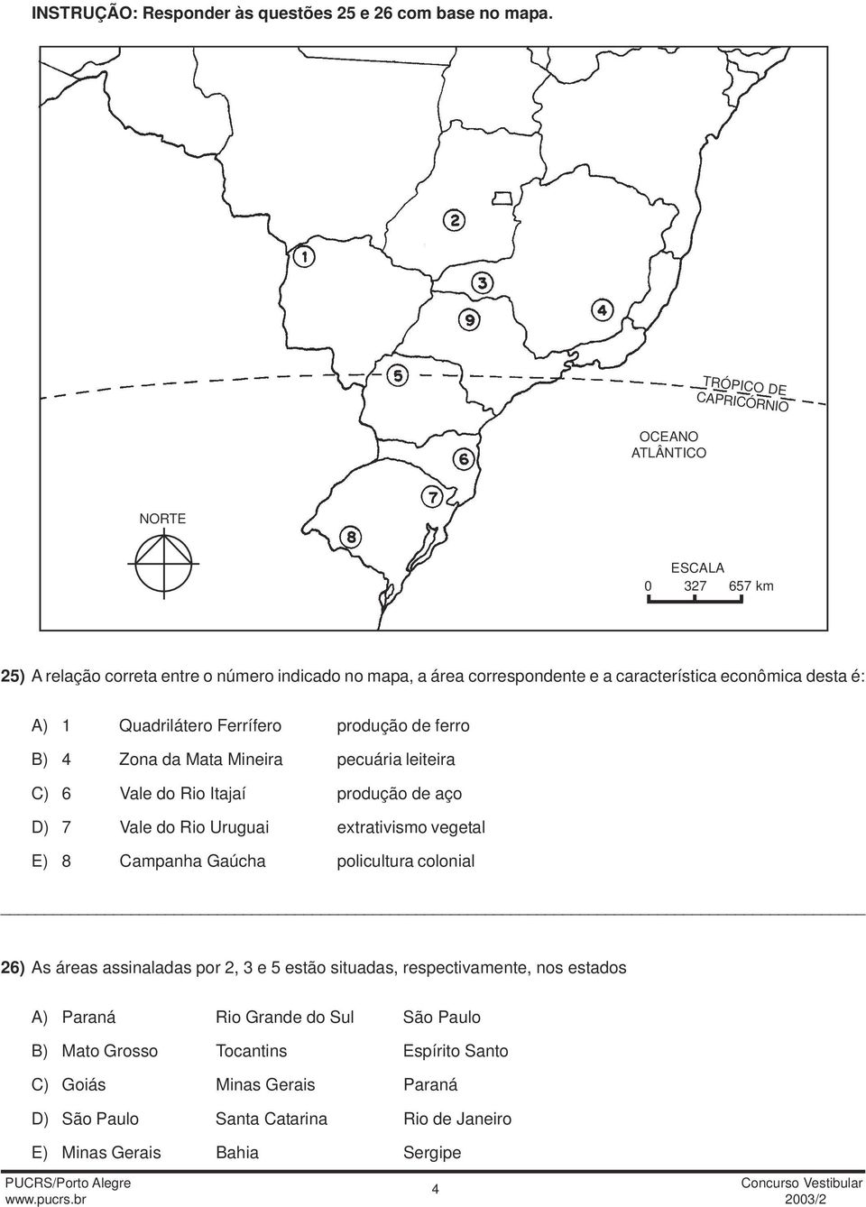 A) 1 Quadrilátero Ferrífero produção de ferro B) 4 Zona da Mata Mineira pecuária leiteira C) 6 Vale do Rio Itajaí produção de aço D) 7 Vale do Rio Uruguai extrativismo vegetal E)