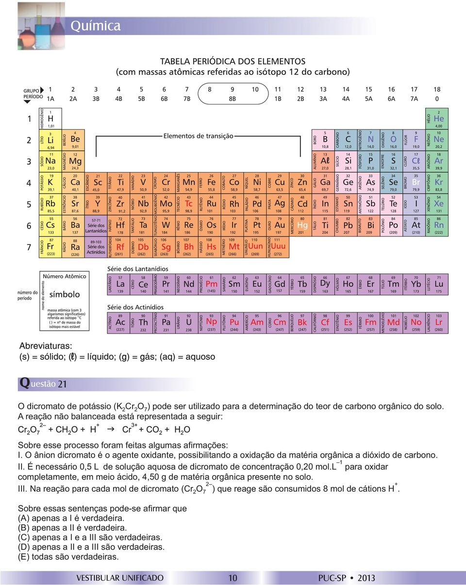 O ânion dicromato é o agente oxidante, possibilitando a oxidação da matéria orgânica a dióxido de carbono. 1 II. É necessário 0,5 L de solução aquosa de dicromato de concentração 0,20 mol.