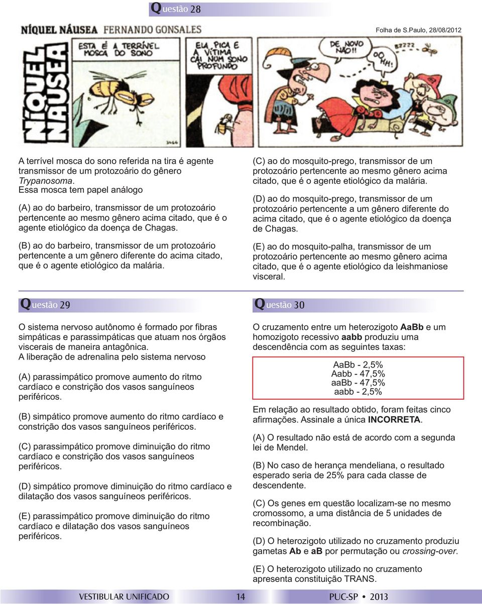 (B) ao do barbeiro, transmissor de um protozoário pertencente a um gênero diferente do acima citado, que é o agente etiológico da malária.