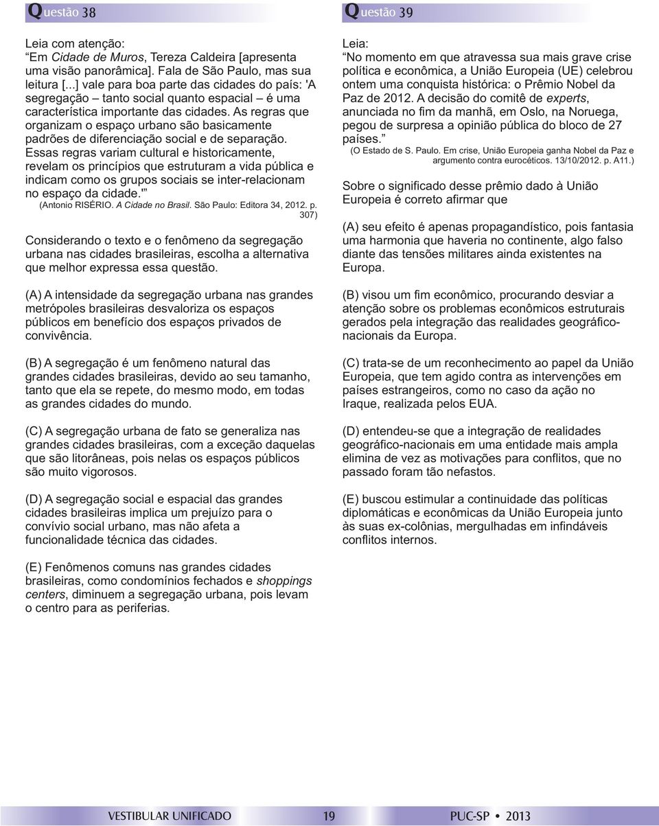 As regras que organizam o espaço urbano são basicamente padrões de diferenciação social e de separação.