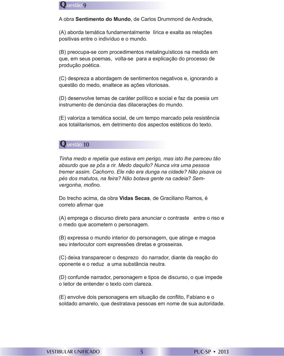 (C) despreza a abordagem de sentimentos negativos e, ignorando a questão do medo, enaltece as ações vitoriosas.