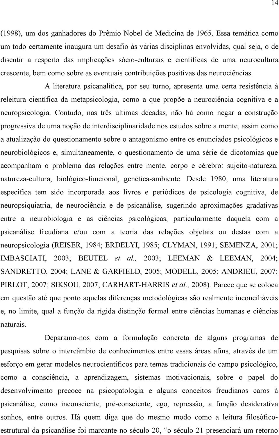 crescente, bem como sobre as eventuais contribuições positivas das neurociências.