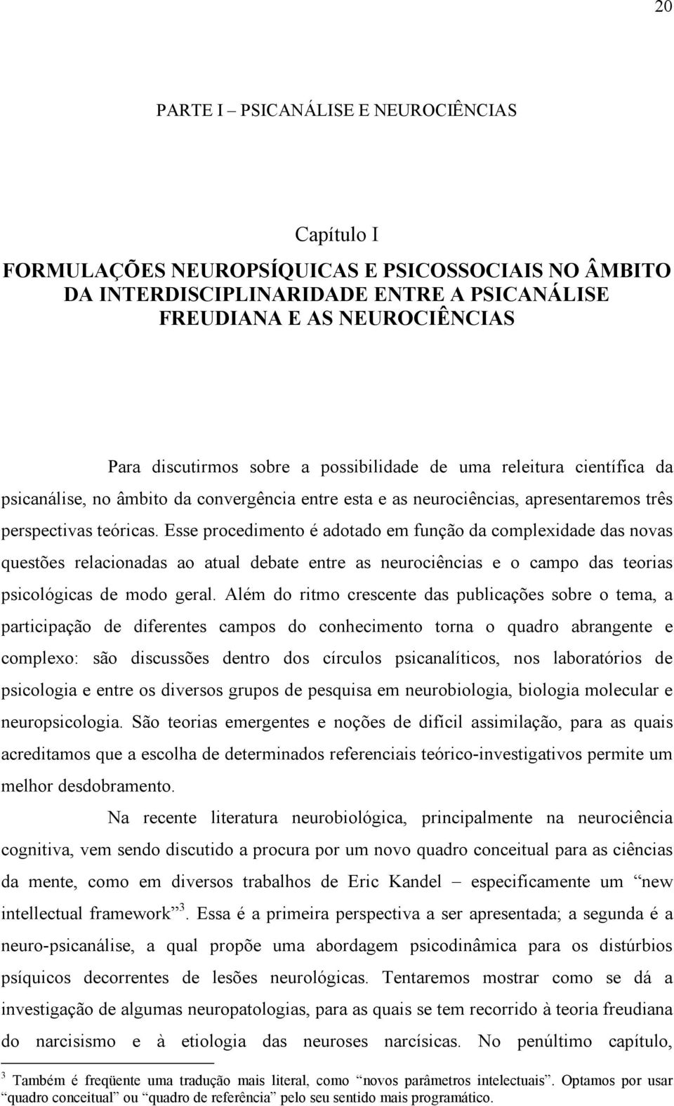 Esse procedimento é adotado em função da complexidade das novas questões relacionadas ao atual debate entre as neurociências e o campo das teorias psicológicas de modo geral.