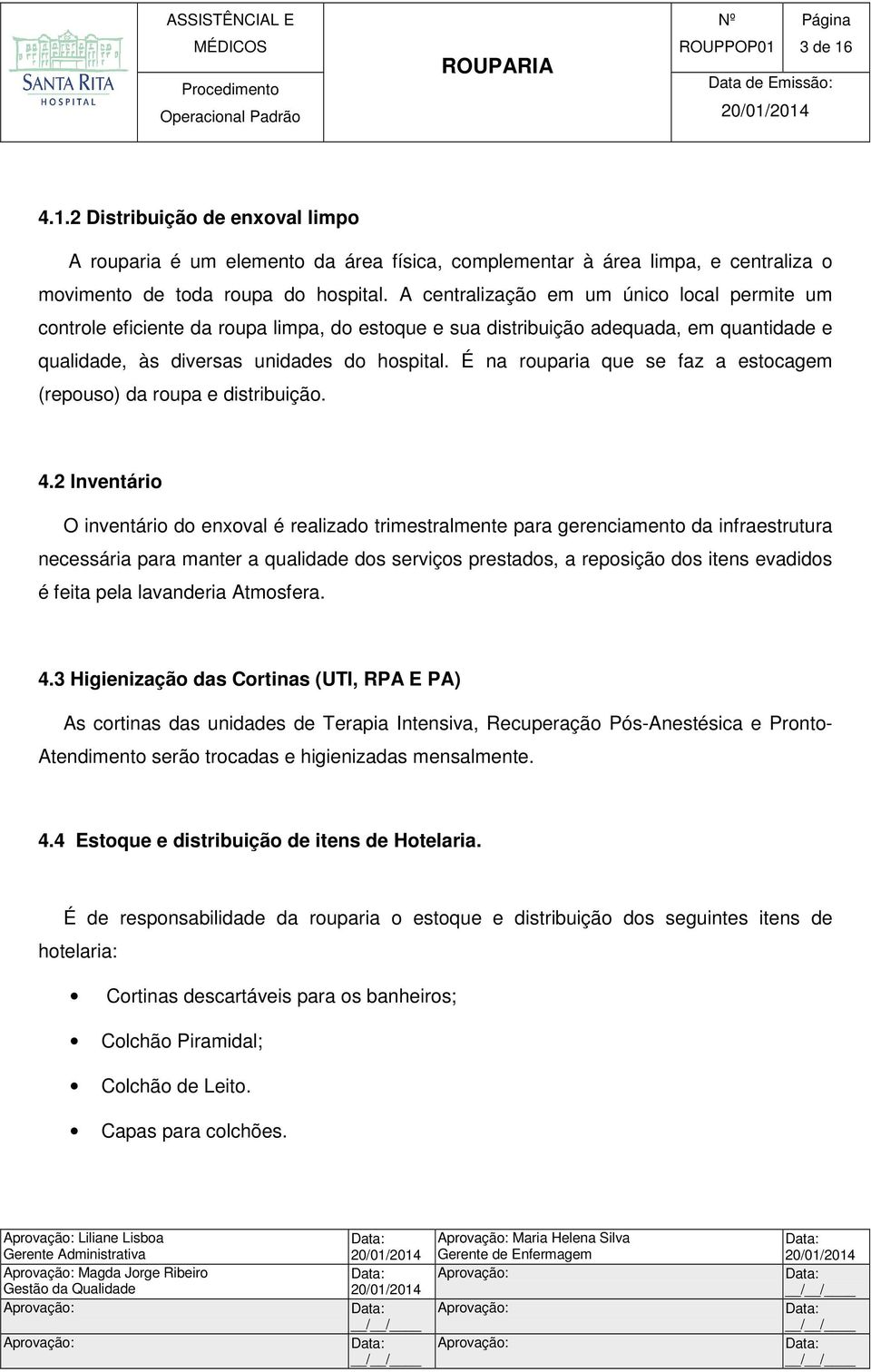 É na rouparia que se faz a estocagem (repouso) da roupa e distribuição. 4.