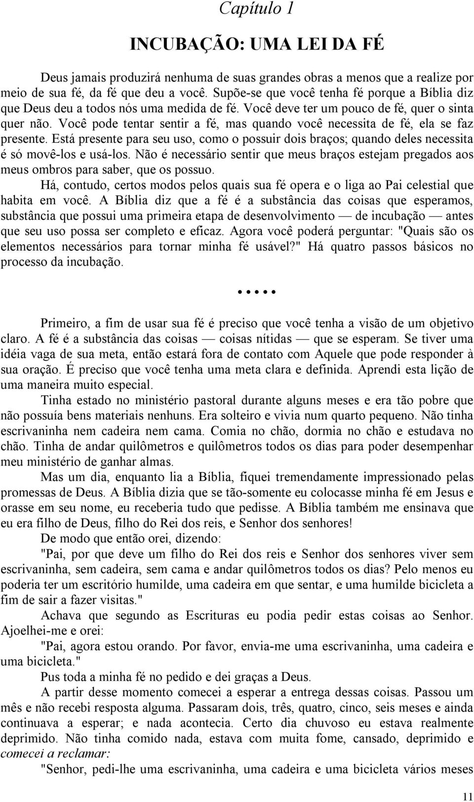 Você pode tentar sentir a fé, mas quando você necessita de fé, ela se faz presente. Está presente para seu uso, como o possuir dois braços; quando deles necessita é só movê-los e usá-los.