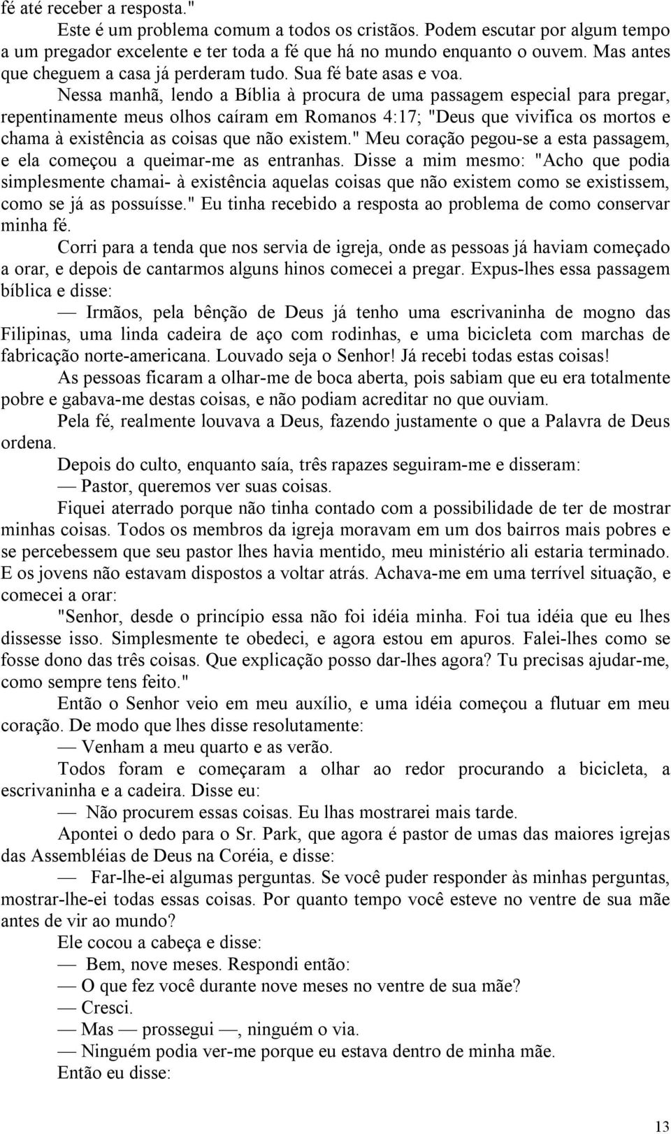 Nessa manhã, lendo a Bíblia à procura de uma passagem especial para pregar, repentinamente meus olhos caíram em Romanos 4:17; "Deus que vivifica os mortos e chama à existência as coisas que não