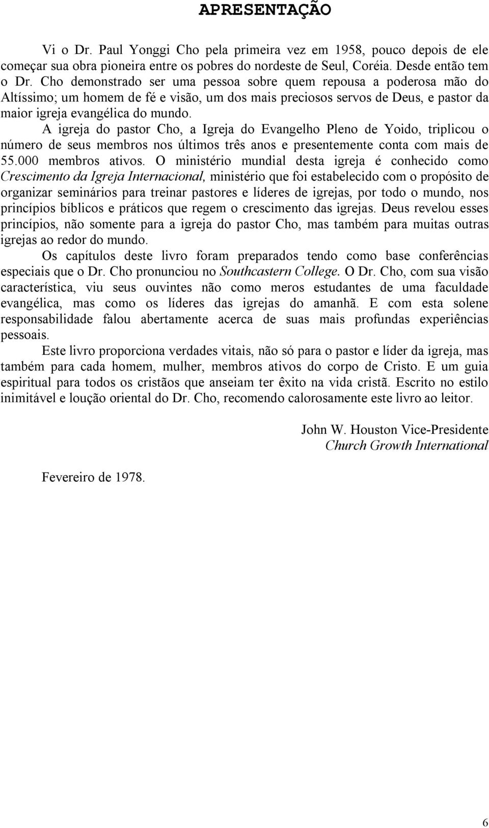 A igreja do pastor Cho, a Igreja do Evangelho Pleno de Yoido, triplicou o número de seus membros nos últimos três anos e presentemente conta com mais de 55.000 membros ativos.