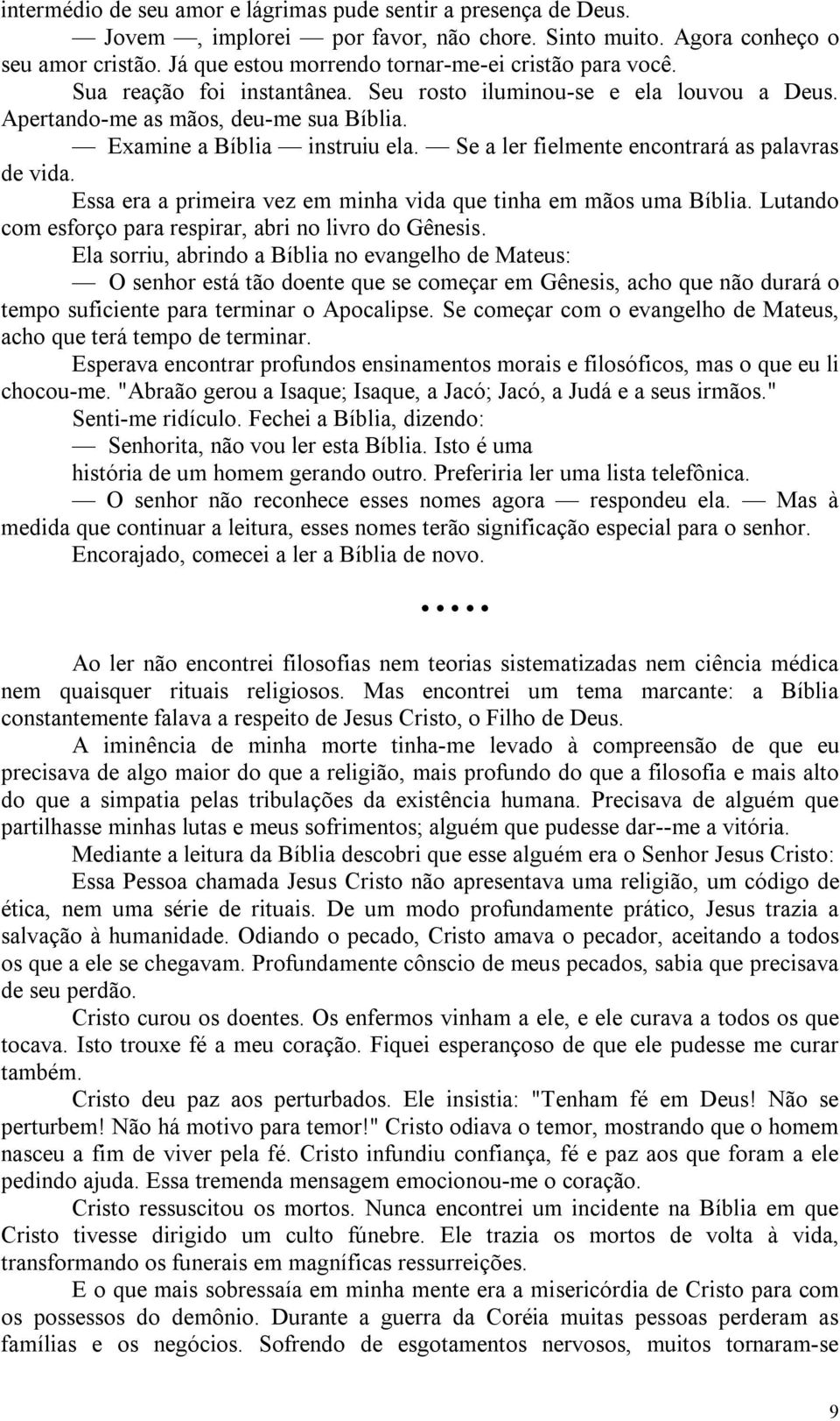 Se a ler fielmente encontrará as palavras de vida. Essa era a primeira vez em minha vida que tinha em mãos uma Bíblia. Lutando com esforço para respirar, abri no livro do Gênesis.