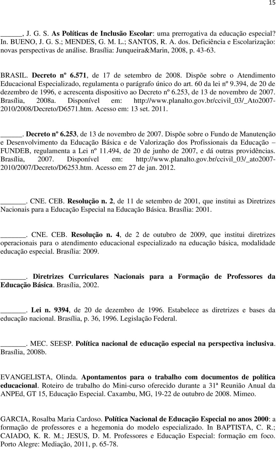 Dispõe sobre o Atendimento Educacional Especializado, regulamenta o parágrafo único do art. 60 da lei nº 9.394, de 20 de dezembro de 1996, e acrescenta dispositivo ao Decreto nº 6.