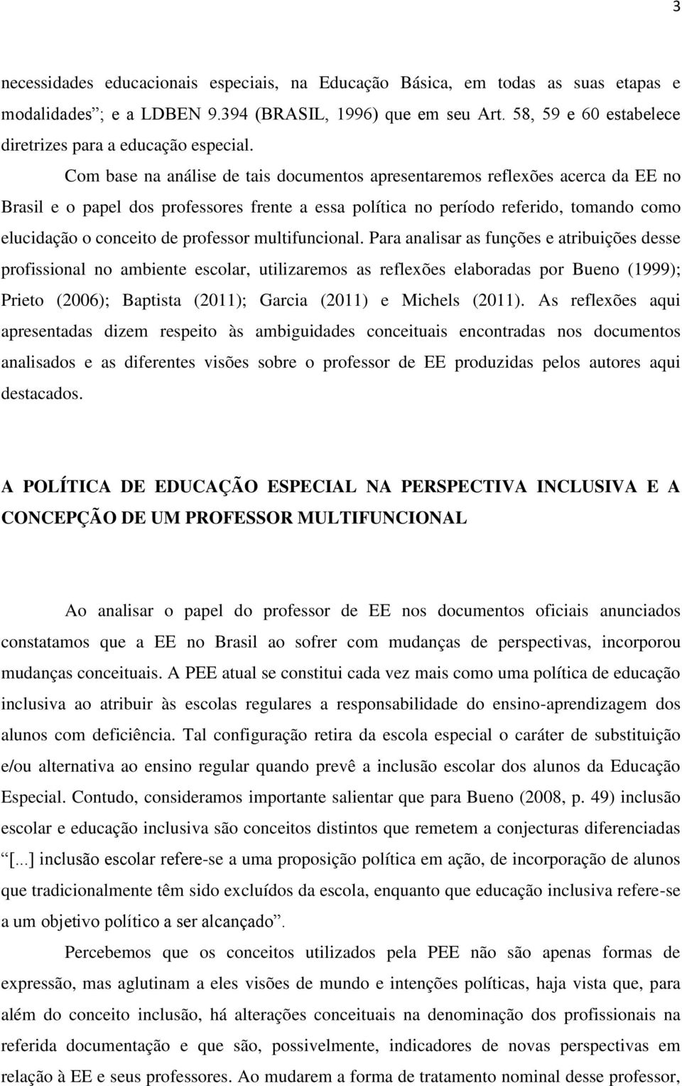 Com base na análise de tais documentos apresentaremos reflexões acerca da EE no Brasil e o papel dos professores frente a essa política no período referido, tomando como elucidação o conceito de