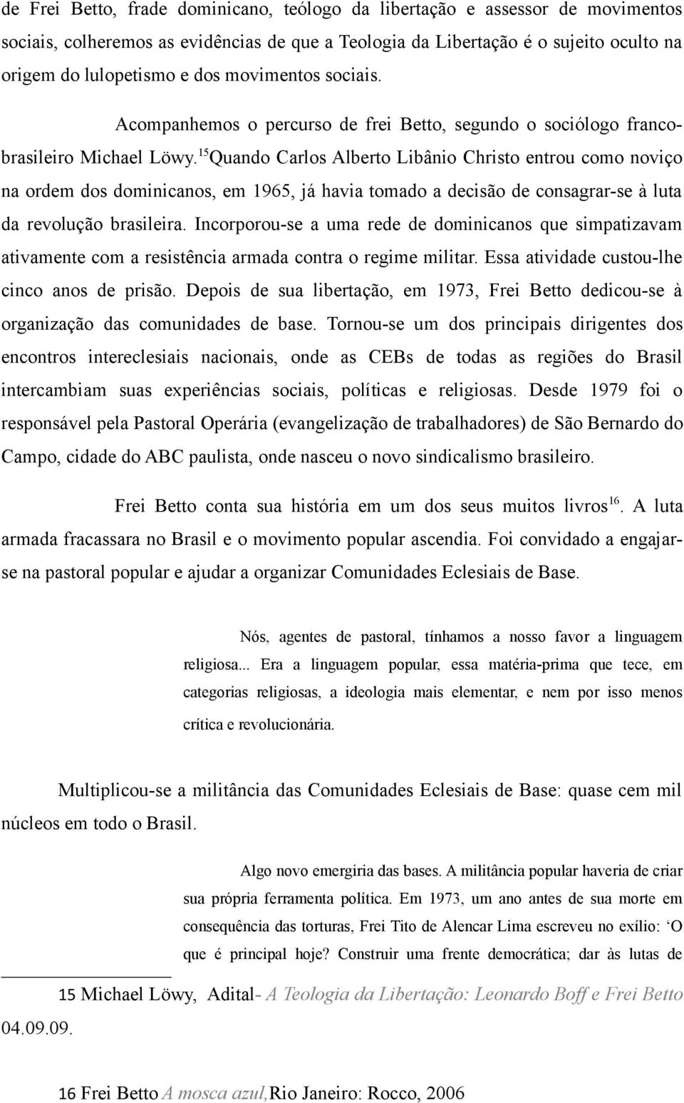 15 Quando Carlos Alberto Libânio Christo entrou como noviço na ordem dos dominicanos, em 1965, já havia tomado a decisão de consagrar-se à luta da revolução brasileira.