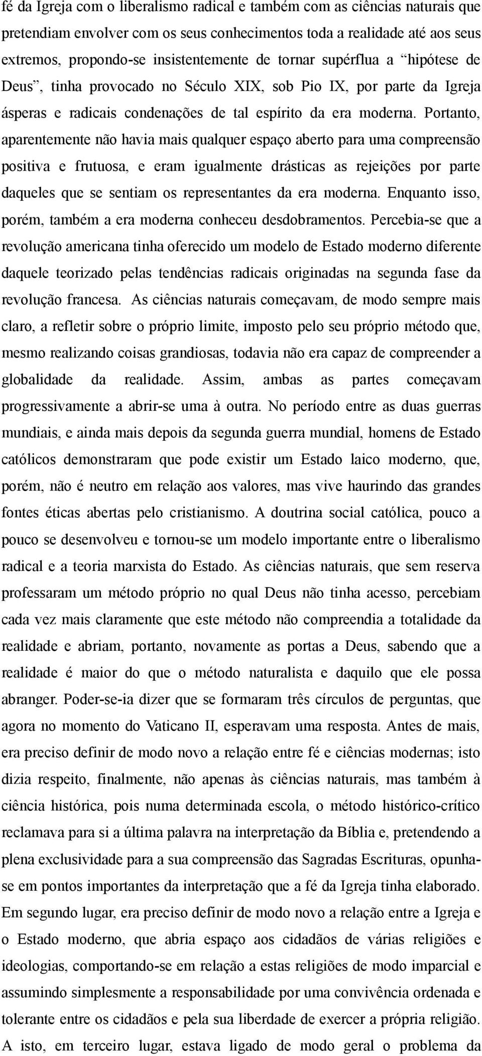 Portanto, aparentemente não havia mais qualquer espaço aberto para uma compreensão positiva e frutuosa, e eram igualmente drásticas as rejeições por parte daqueles que se sentiam os representantes da