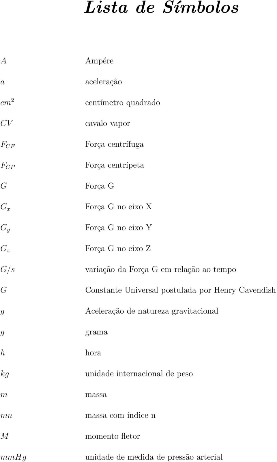 da Força G em relação ao tempo Constante Universal postulada por Henry Cavendish Aceleração de natureza gravitacional