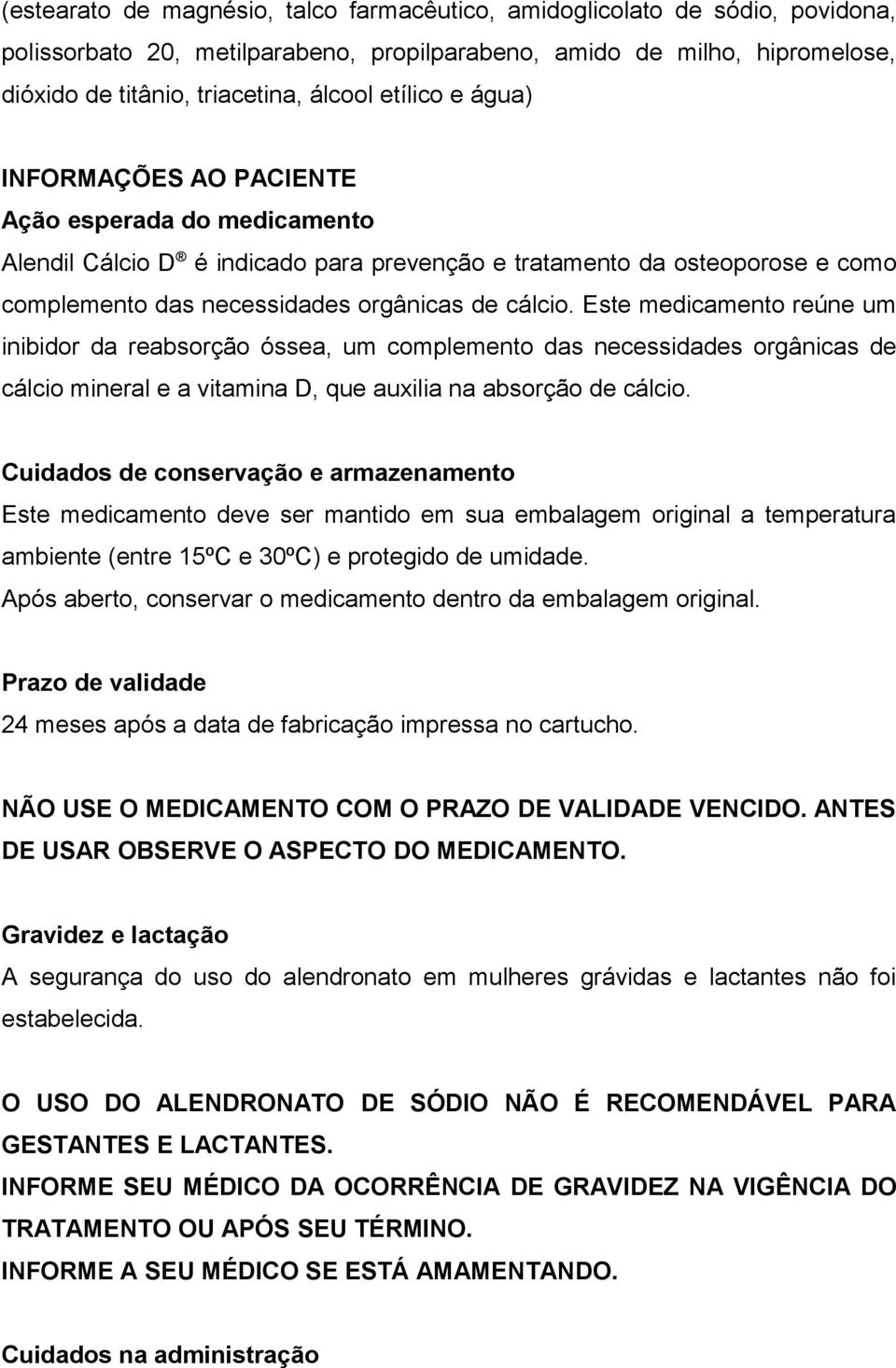 Este medicamento reúne um inibidor da reabsorção óssea, um complemento das necessidades orgânicas de cálcio mineral e a vitamina D, que auxilia na absorção de cálcio.