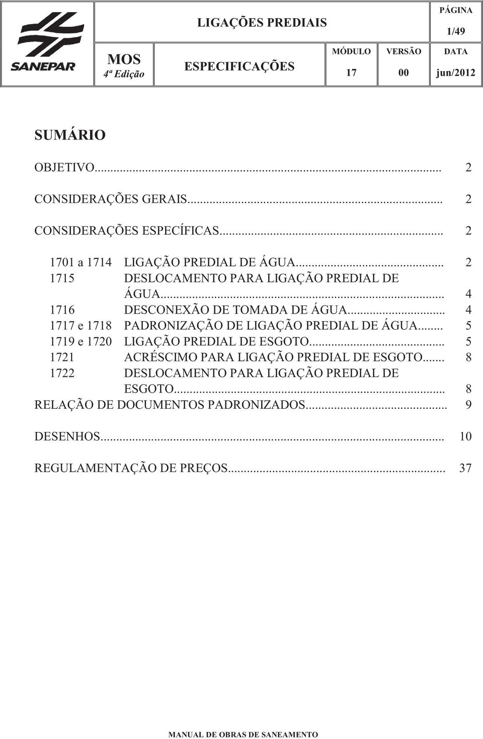 .. 4 1716 DESCONEXÃO DE TOMADA DE ÁGUA... 4 1717 e 1718 PADRONIZAÇÃO DE LIGAÇÃO PREDIAL DE ÁGUA... 5 1719 e 1720 LIGAÇÃO PREDIAL DE ESGOTO.