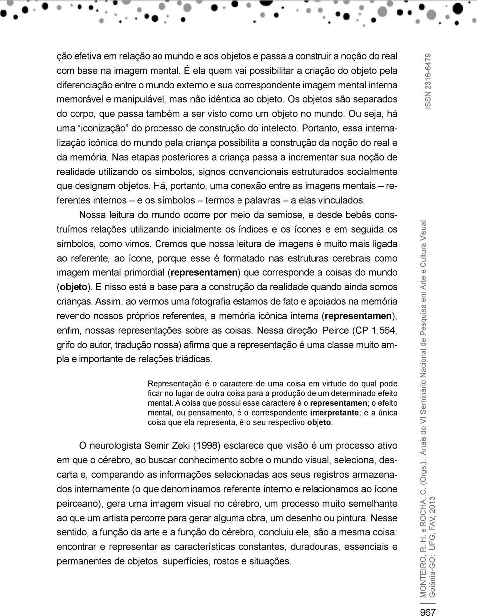 Os objetos são separados do corpo, que passa também a ser visto como um objeto no mundo. Ou seja, há uma iconização do processo de construção do intelecto.