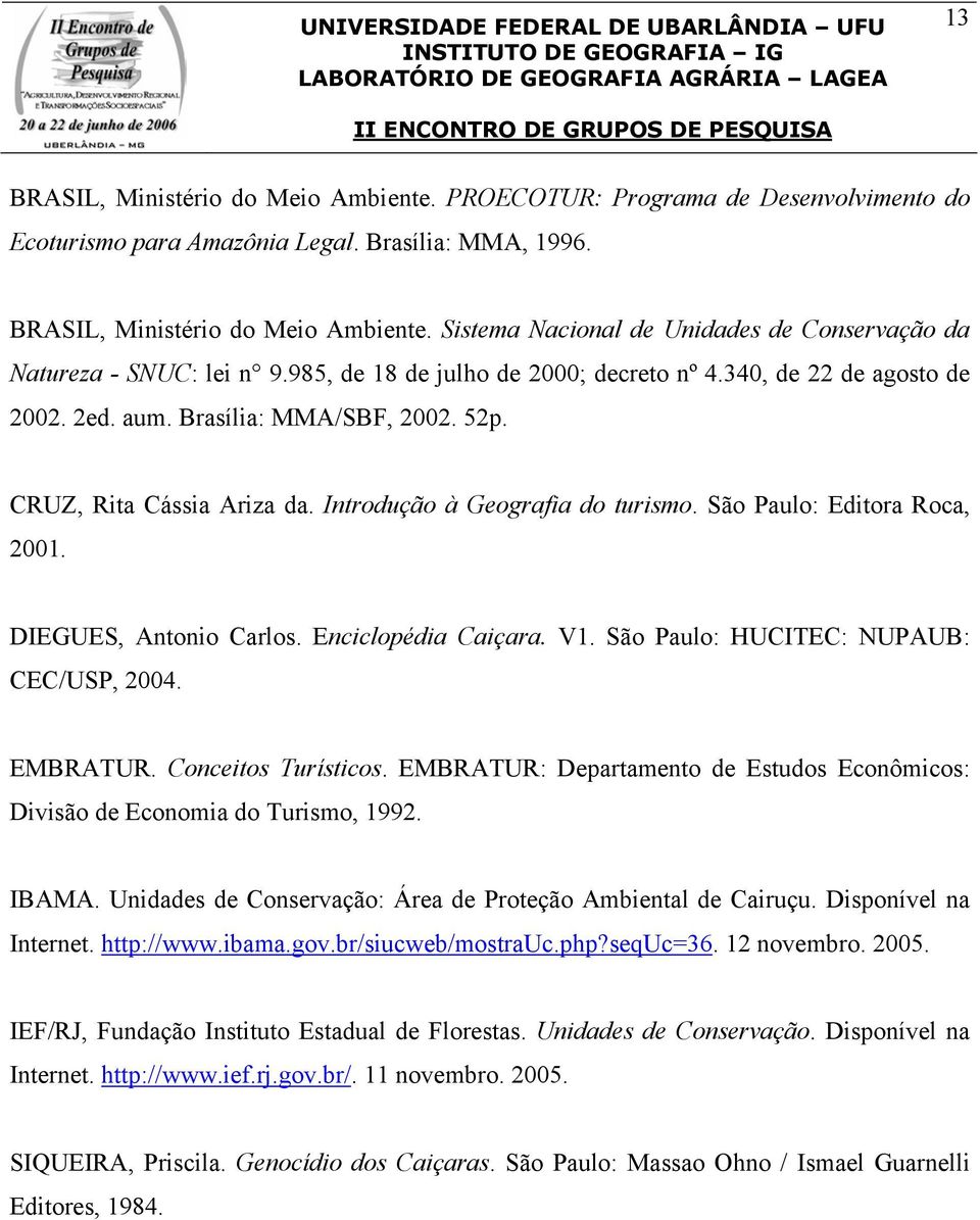 São Paulo: Editora Roca, 2001. DIEGUES, Antonio Carlos. Enciclopédia Caiçara. V1. São Paulo: HUCITEC: NUPAUB: CEC/USP, 2004. EMBRATUR. Conceitos Turísticos.