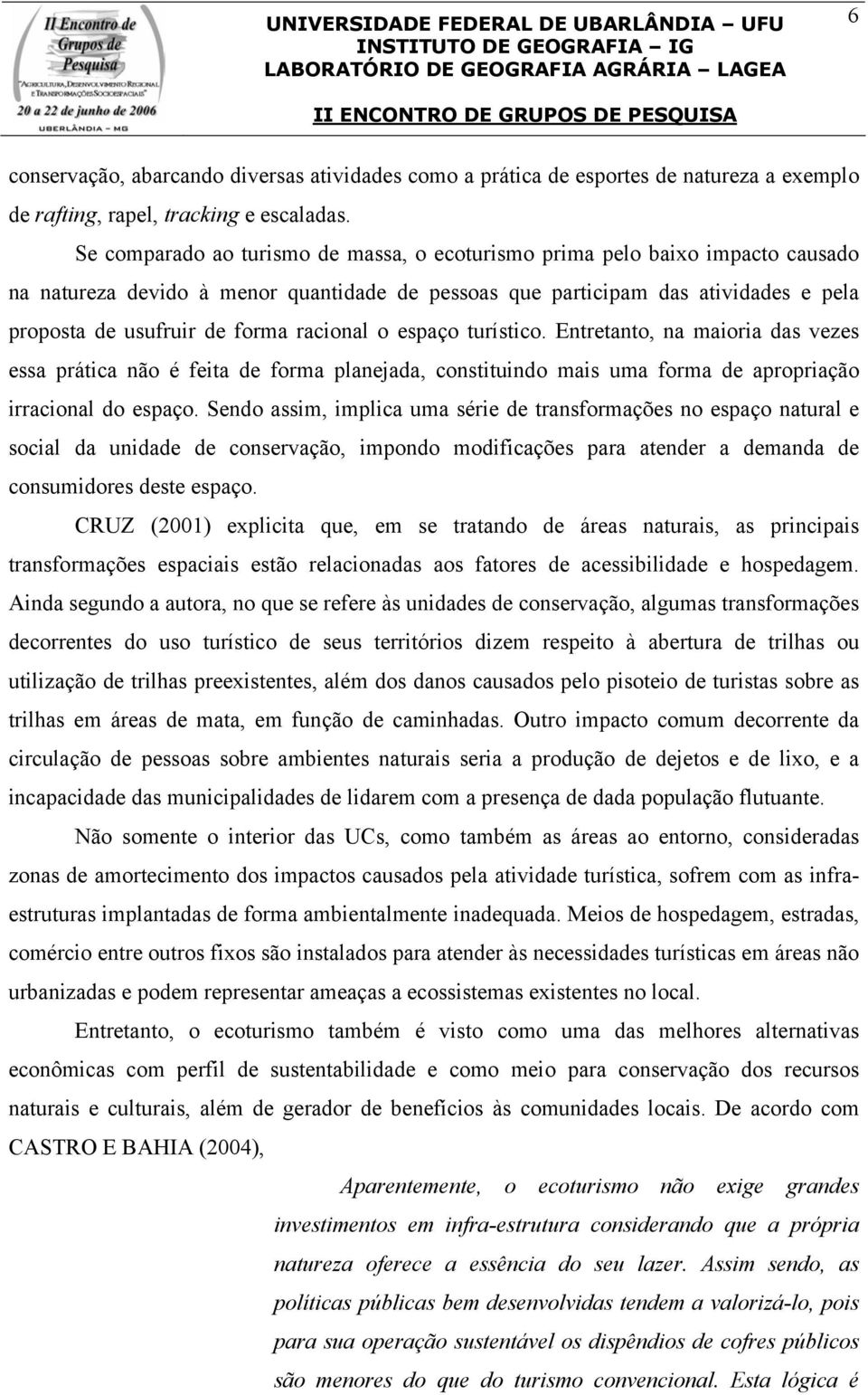 racional o espaço turístico. Entretanto, na maioria das vezes essa prática não é feita de forma planejada, constituindo mais uma forma de apropriação irracional do espaço.