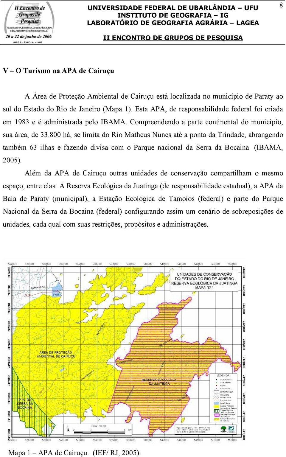 800 há, se limita do Rio Matheus Nunes até a ponta da Trindade, abrangendo também 63 ilhas e fazendo divisa com o Parque nacional da Serra da Bocaina. (IBAMA, 2005).