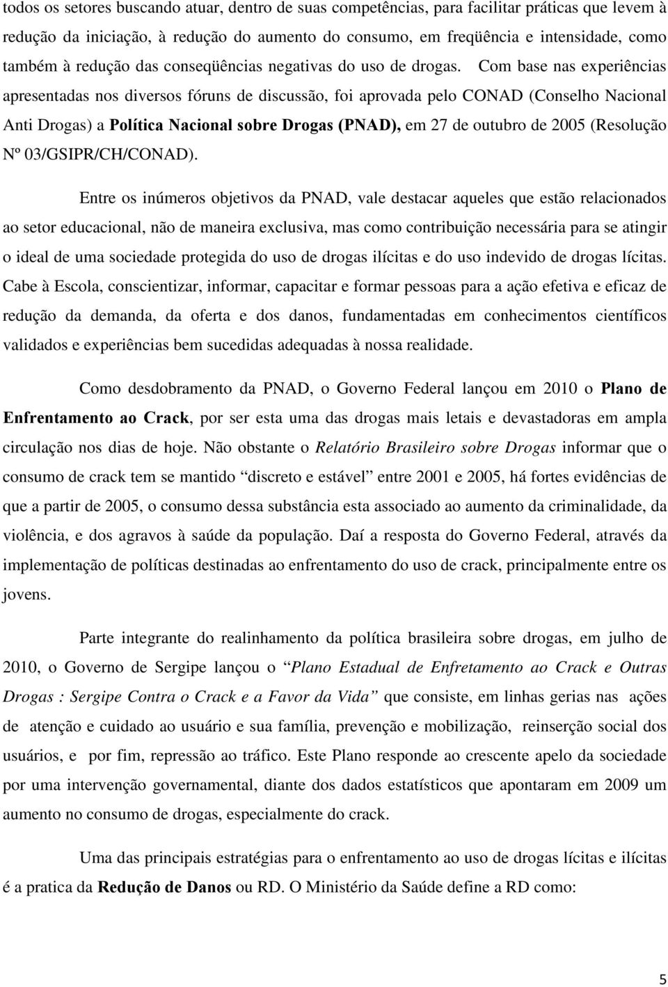 Com base nas experiências apresentadas nos diversos fóruns de discussão, foi aprovada pelo CONAD (Conselho Nacional Anti Drogas) a Política Nacional sobre Drogas (PNAD), em 27 de outubro de 2005