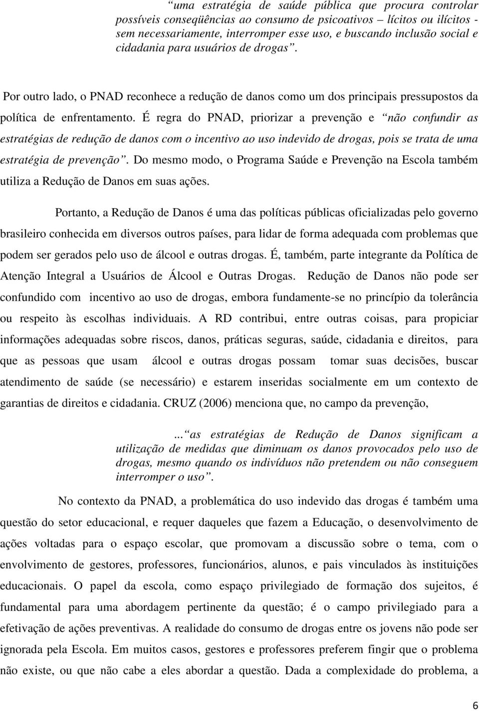 É regra do PNAD, priorizar a prevenção e não confundir as estratégias de redução de danos com o incentivo ao uso indevido de drogas, pois se trata de uma estratégia de prevenção.