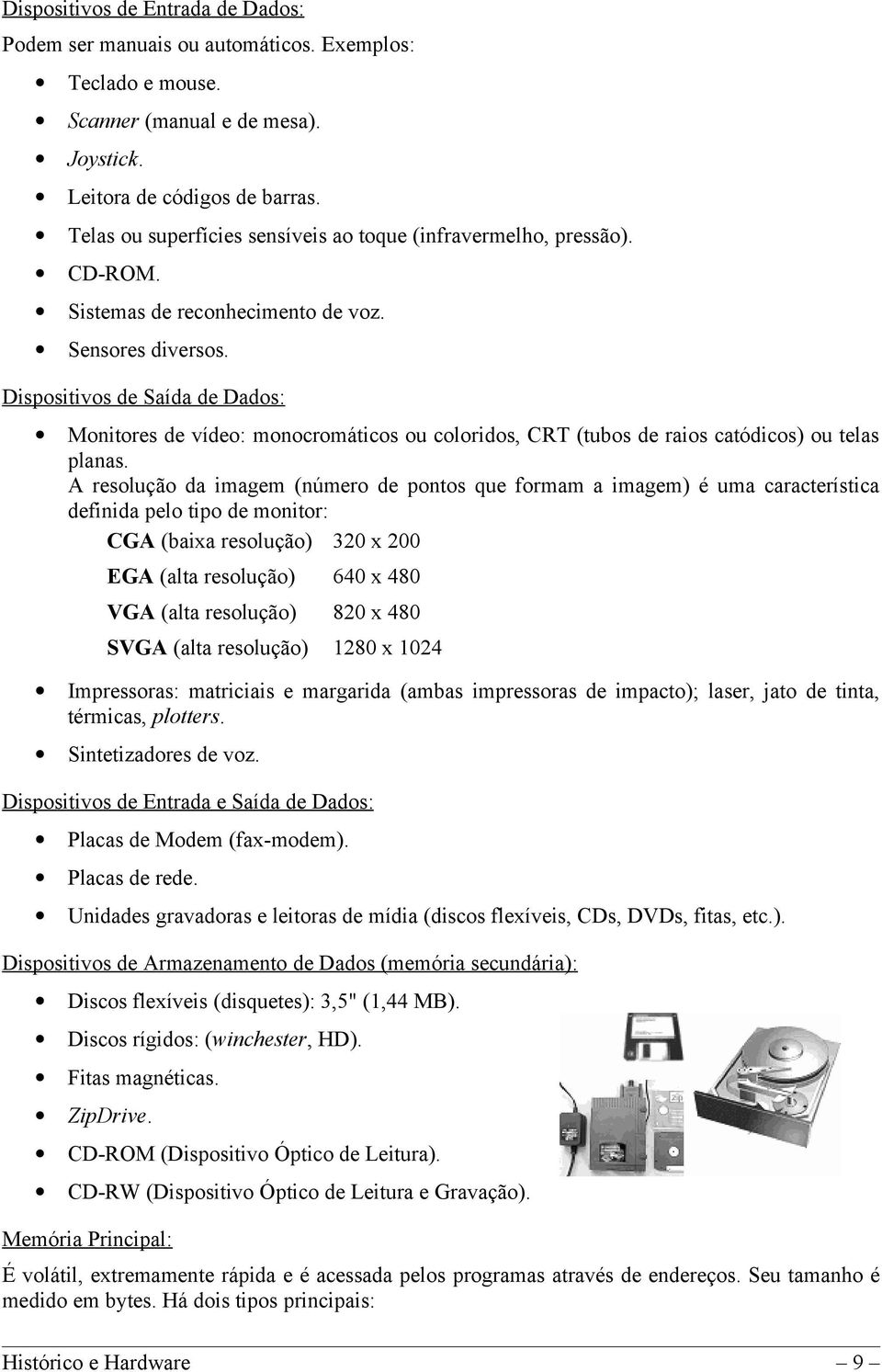 Dispositivos de Saída de Dados: Monitores de vídeo: monocromáticos ou coloridos, CRT (tubos de raios catódicos) ou telas planas.