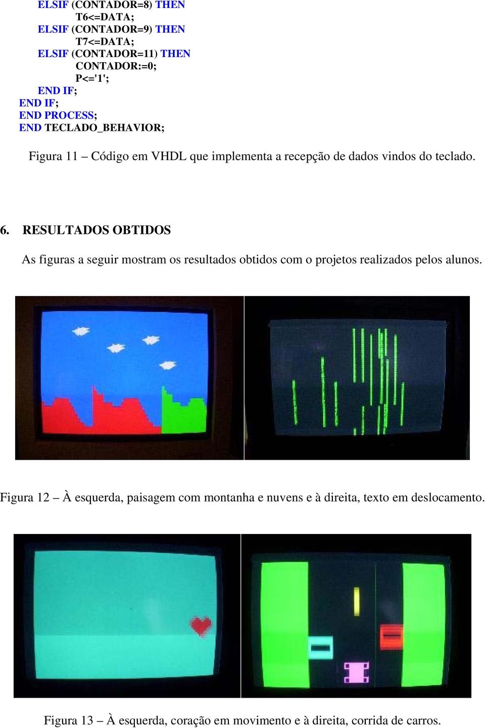 RESULTADOS OBTIDOS As figuras a seguir mostram os resultados obtidos com o projetos realizados pelos alunos.