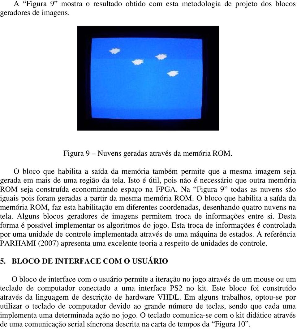 Isto é útil, pois não é necessário que outra memória ROM seja construída economizando espaço na FPGA. Na Figura 9 todas as nuvens são iguais pois foram geradas a partir da mesma memória ROM.