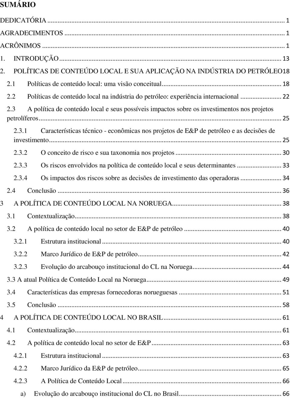 3 A política de conteúdo local e seus possíveis impactos sobre os investimentos nos projetos petrolíferos... 25 2.3.1 Características técnico - econômicas nos projetos de E&P de petróleo e as decisões de investimento.