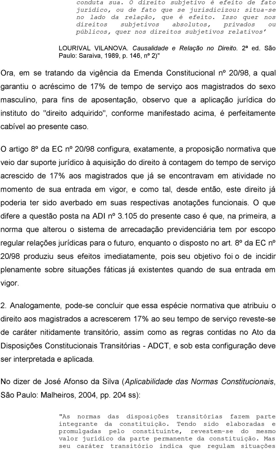 146, nº 2)" Ora, em se tratando da vigência da Emenda Constitucional nº 20/98, a qual garantiu o acréscimo de 17% de tempo de serviço aos magistrados do sexo masculino, para fins de aposentação,