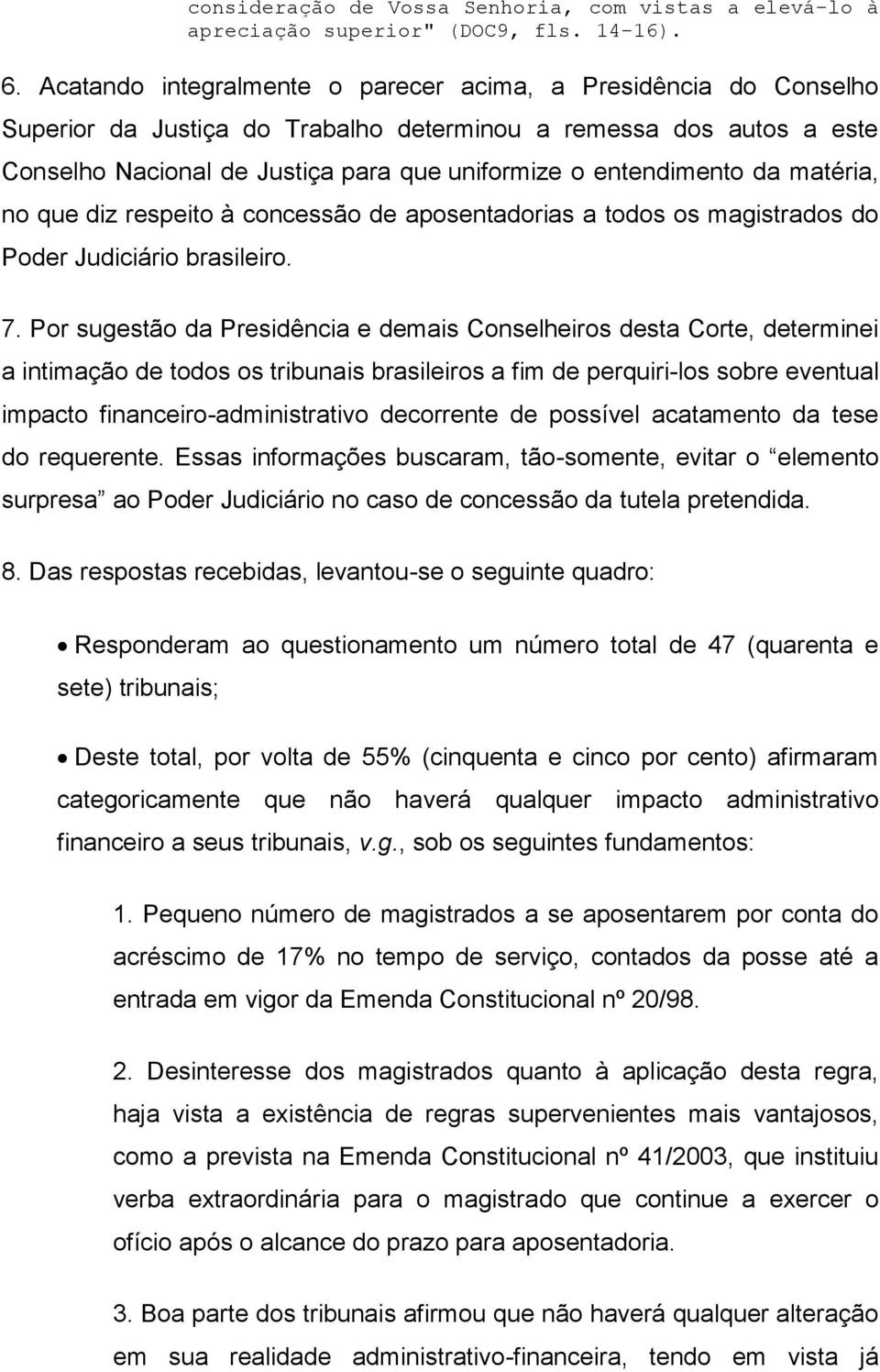 da matéria, no que diz respeito à concessão de aposentadorias a todos os magistrados do Poder Judiciário brasileiro. 7.