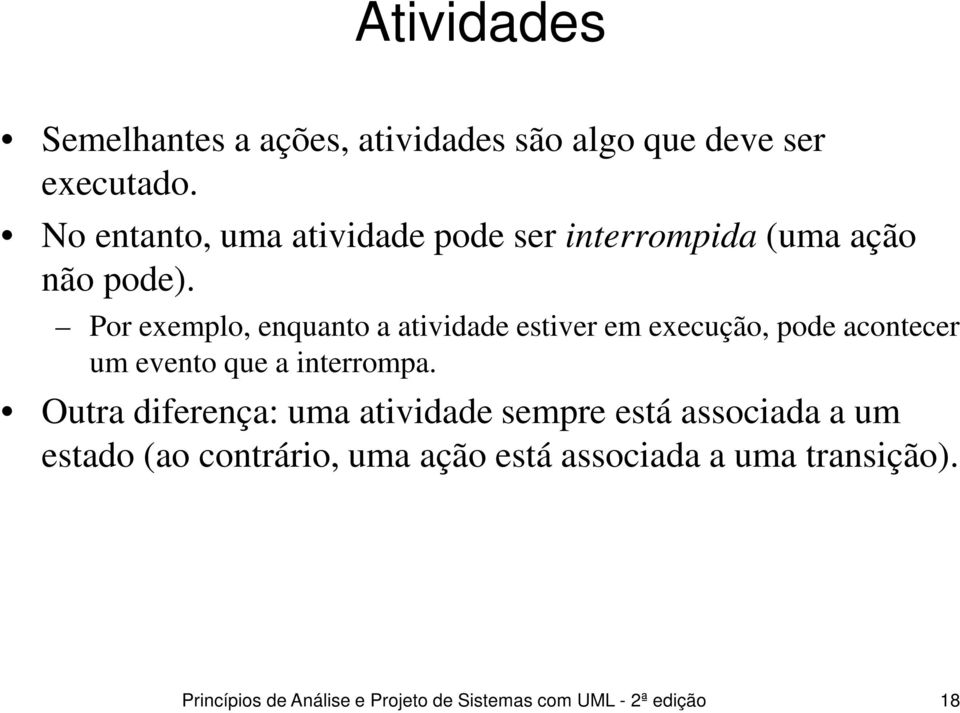 Por exemplo, enquanto a atividade estiver em execução, pode acontecer um evento que a interrompa.