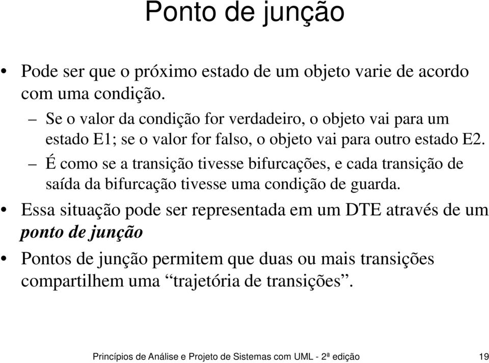 É como se a transição tivesse bifurcações, e cada transição de saída da bifurcação tivesse uma condição de guarda.