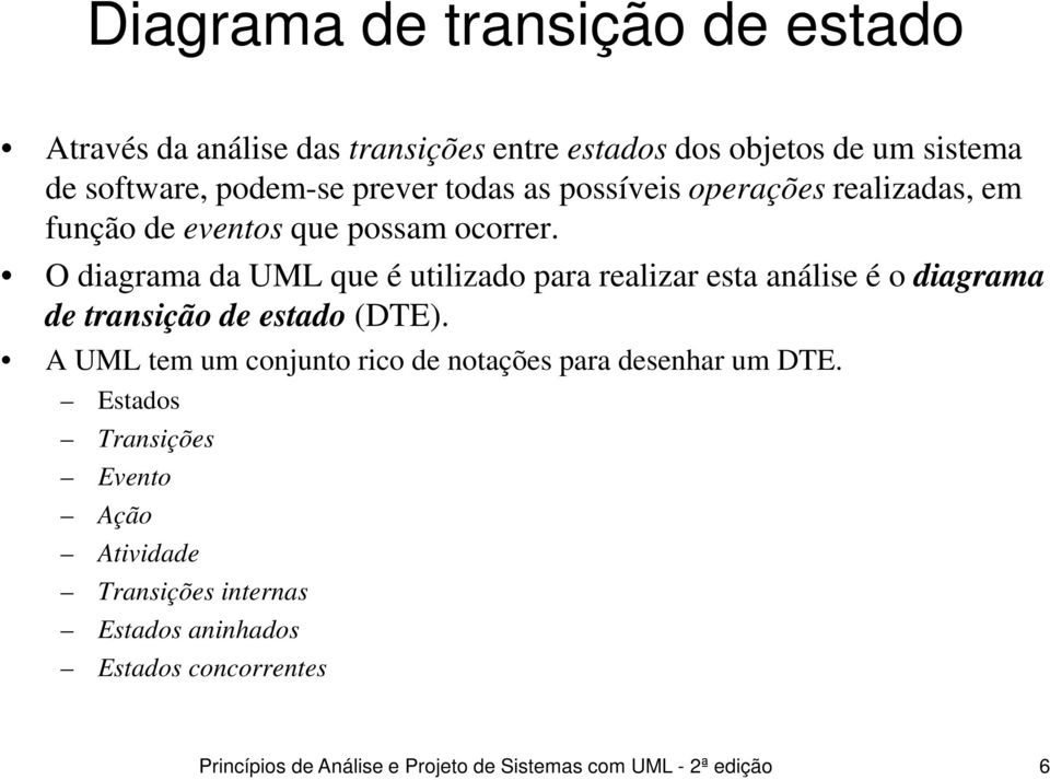 O diagrama da UML que é utilizado para realizar esta análise é o diagrama de transição de estado (DTE).