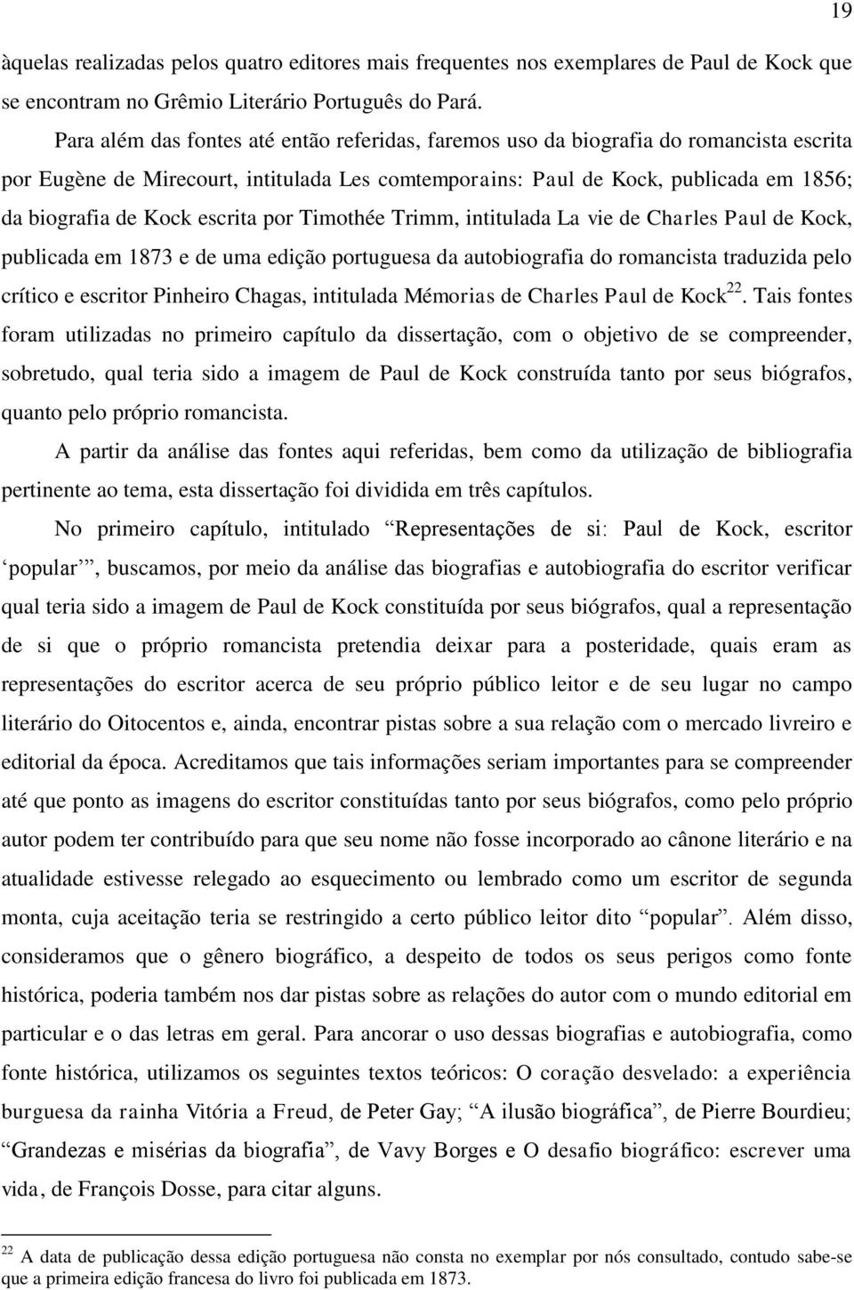 escrita por Timothée Trimm, intitulada La vie de Charles Paul de Kock, publicada em 1873 e de uma edição portuguesa da autobiografia do romancista traduzida pelo crítico e escritor Pinheiro Chagas,