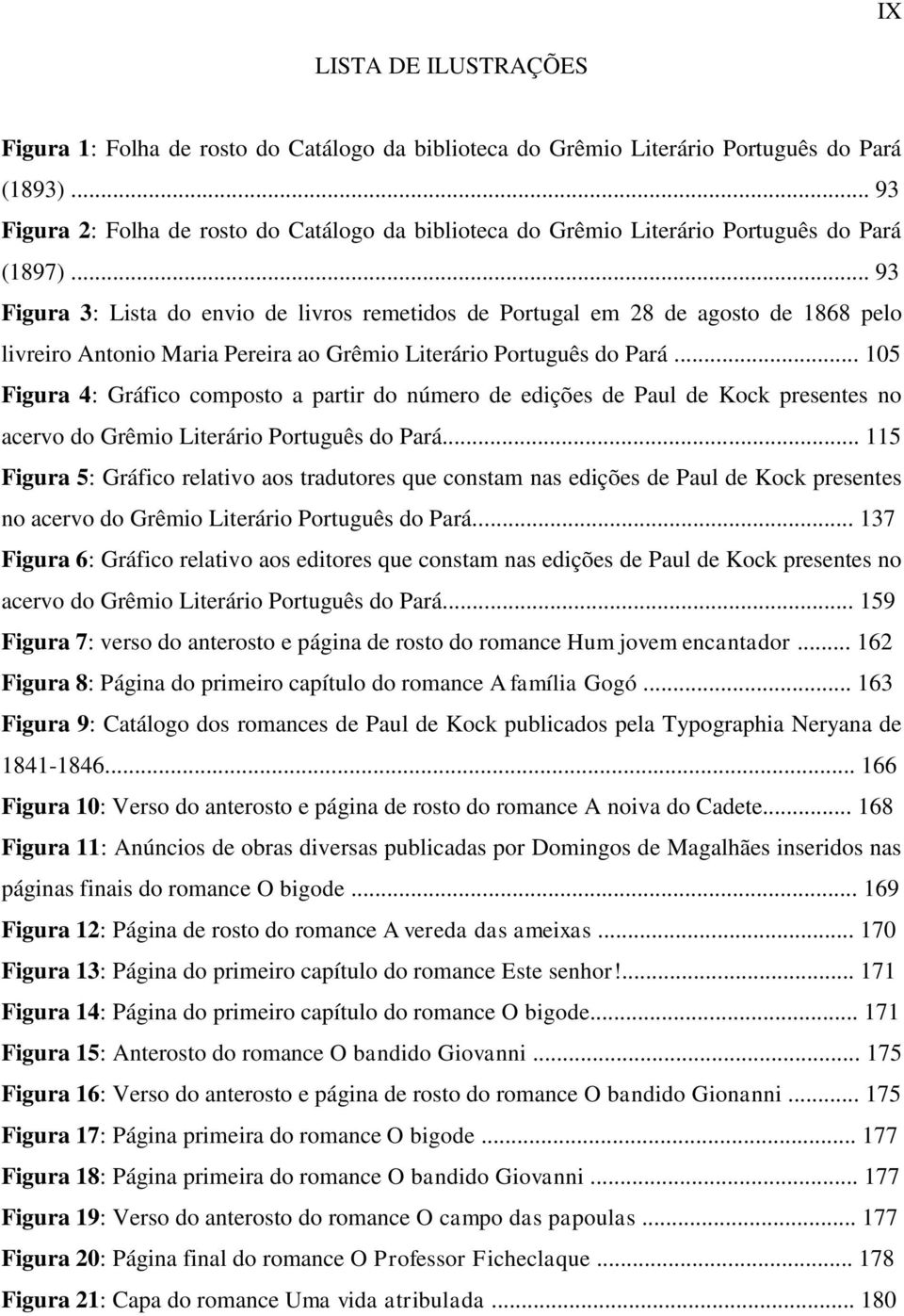 .. 93 Figura 3: Lista do envio de livros remetidos de Portugal em 28 de agosto de 1868 pelo livreiro Antonio Maria Pereira ao Grêmio Literário Português do Pará.