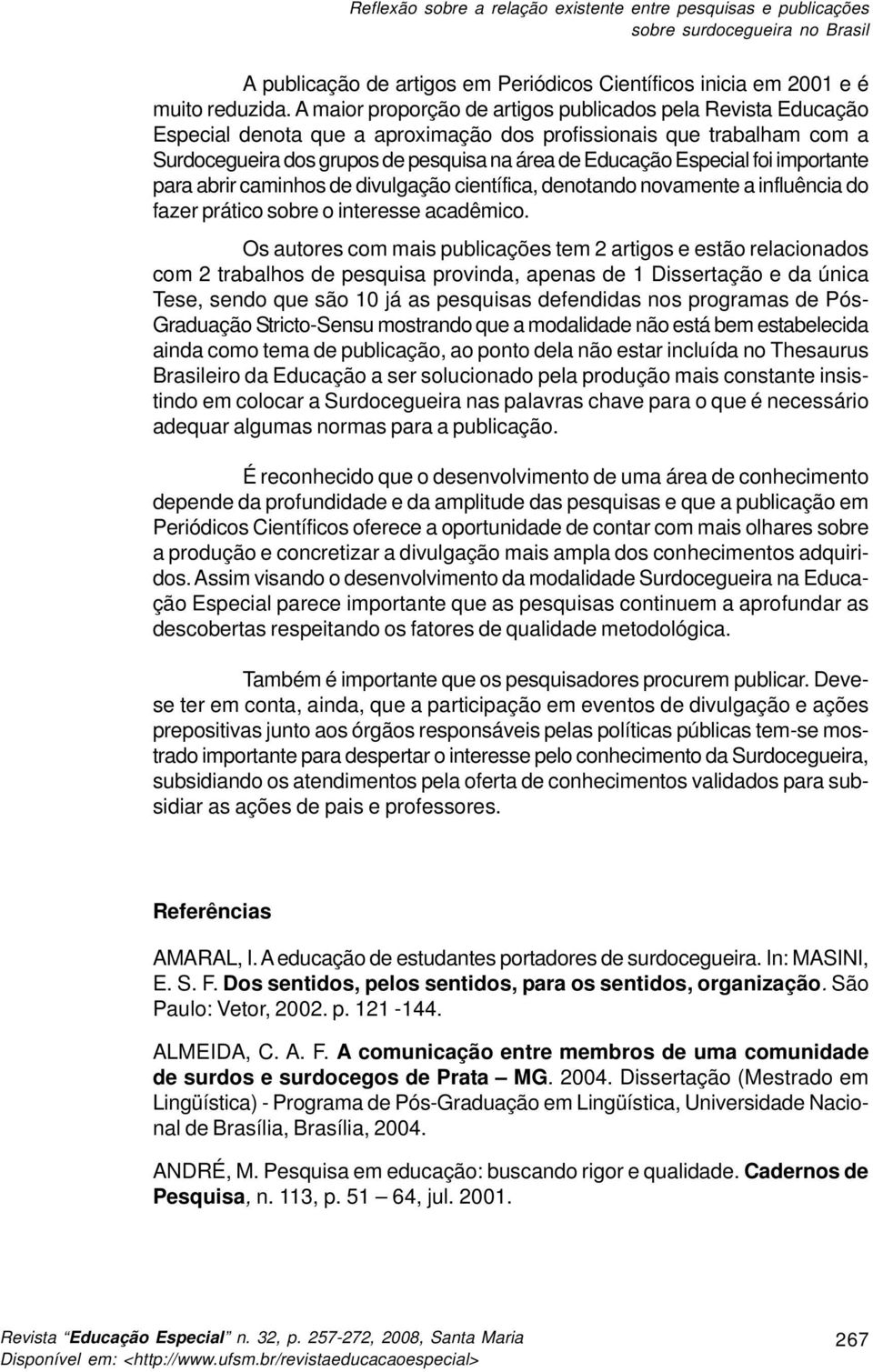 foi importante para abrir caminhos de divulgação científica, denotando novamente a influência do fazer prático sobre o interesse acadêmico.