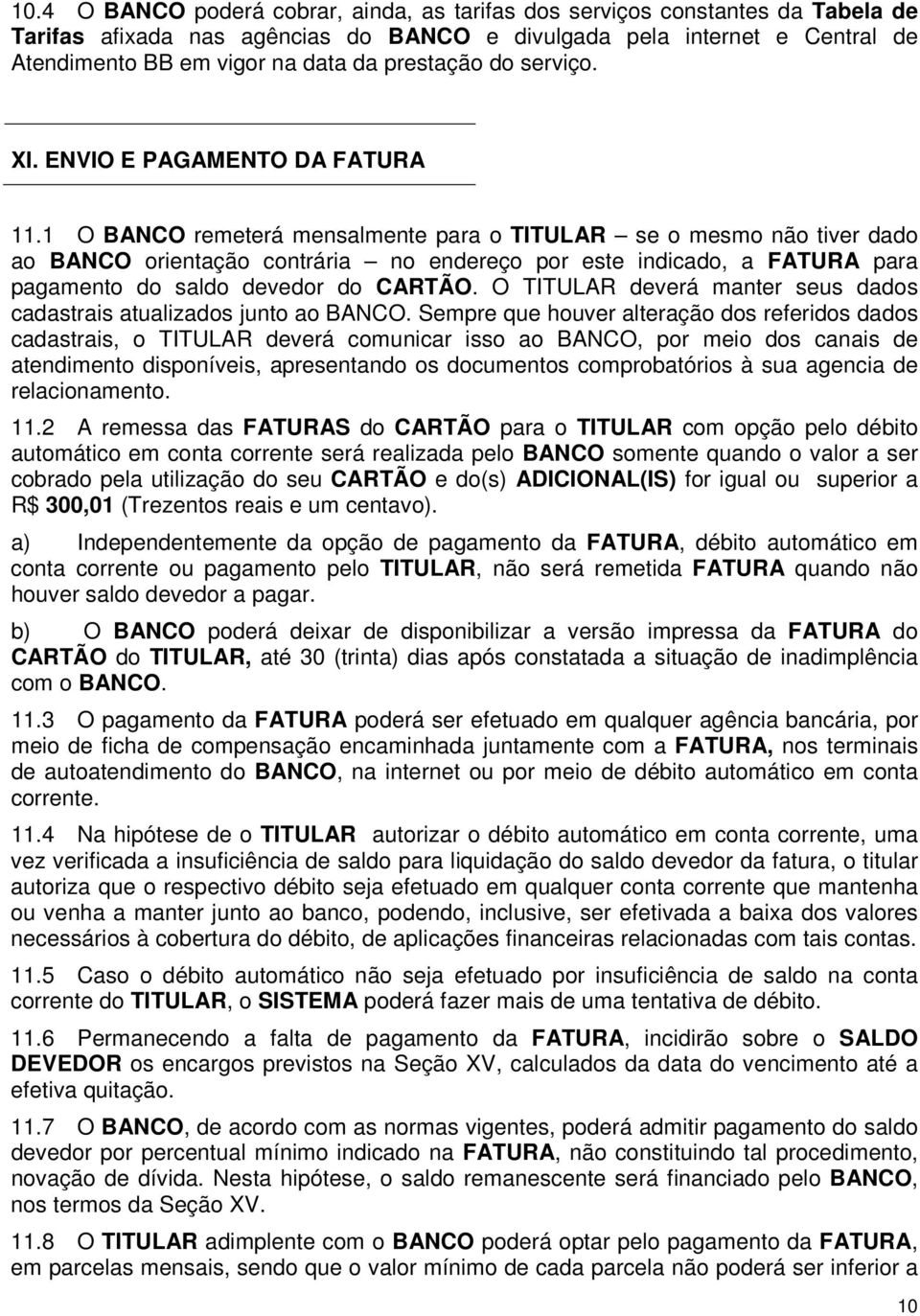 1 O BANCO remeterá mensalmente para o TITULAR se o mesmo não tiver dado ao BANCO orientação contrária no endereço por este indicado, a FATURA para pagamento do saldo devedor do CARTÃO.